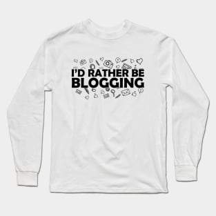 Blogger - I'd rather be blogging Long Sleeve T-Shirt